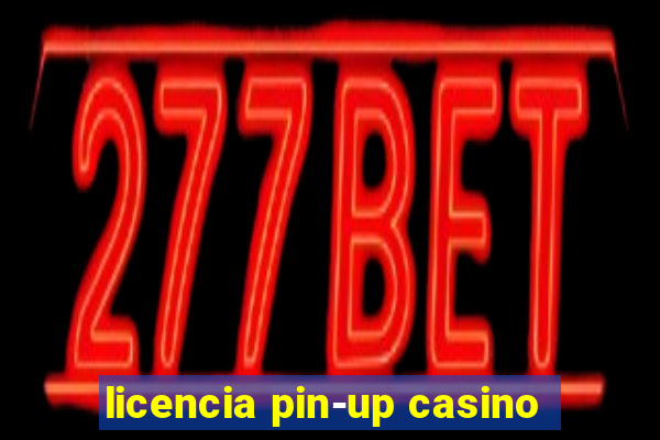 licencia pin-up casino