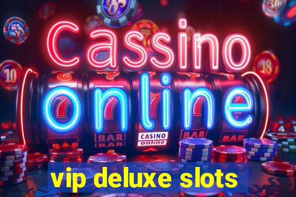 vip deluxe slots