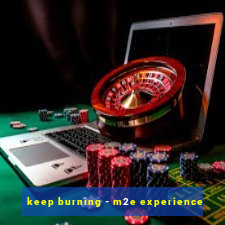 keep burning - m2e experience