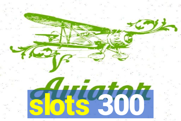 slots 300