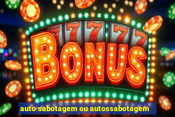 auto sabotagem ou autossabotagem