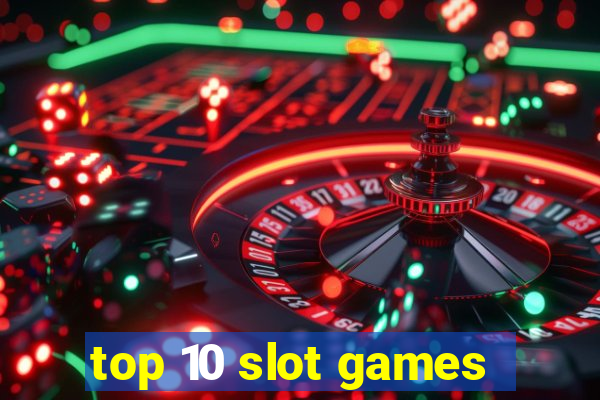 top 10 slot games