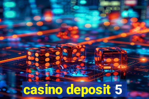 casino deposit 5