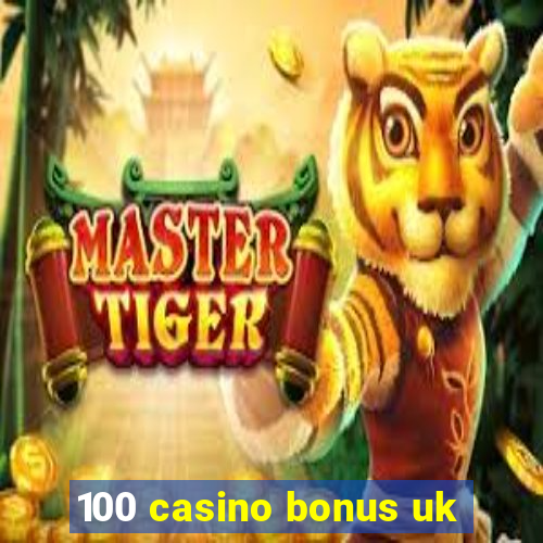 100 casino bonus uk