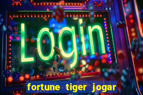 fortune tiger jogar de gra?a