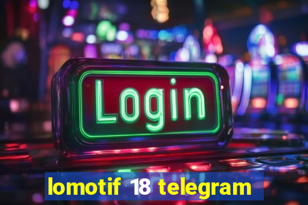 lomotif 18 telegram