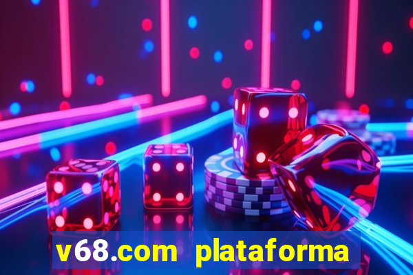 v68.com plataforma de jogos