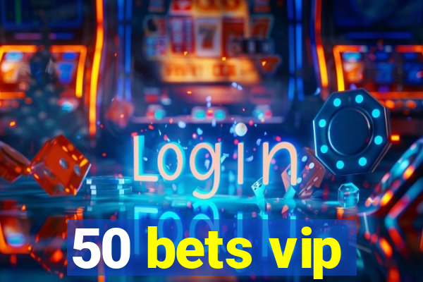 50 bets vip