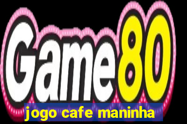 jogo cafe maninha