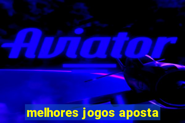 melhores jogos aposta