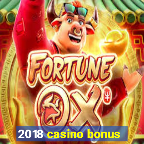 2018 casino bonus