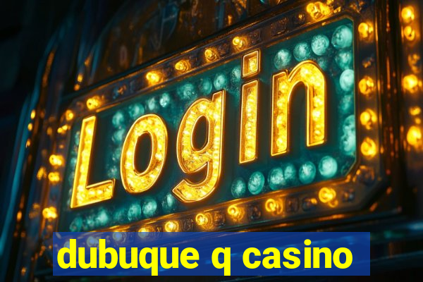 dubuque q casino