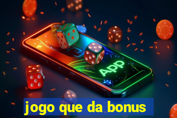 jogo que da bonus