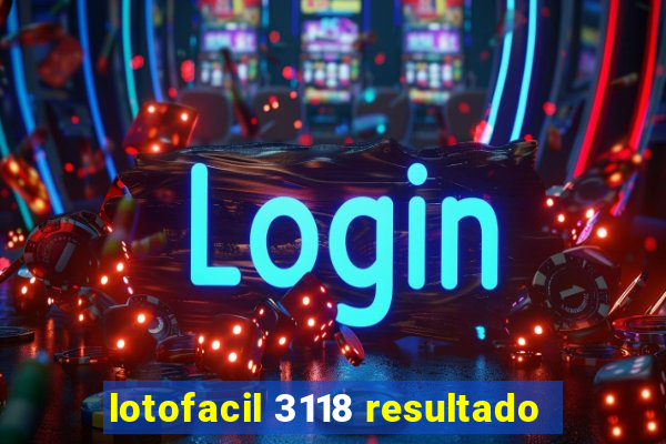 lotofacil 3118 resultado