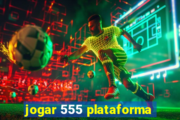 jogar 555 plataforma