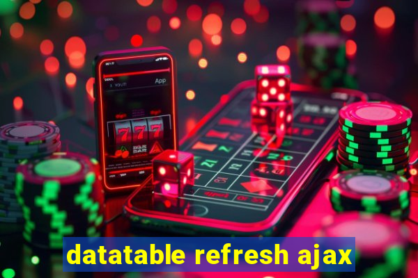 datatable refresh ajax