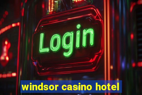 windsor casino hotel