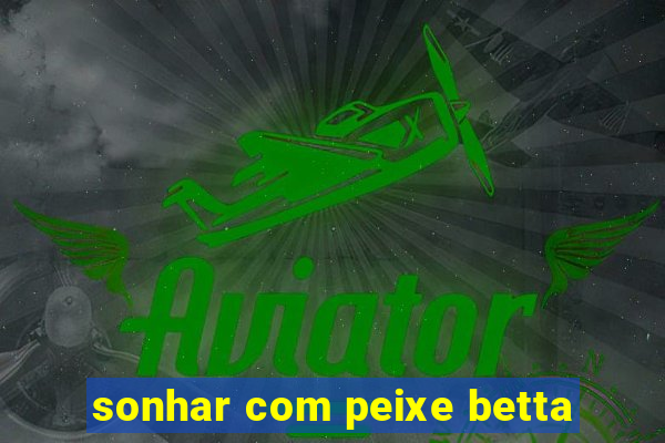 sonhar com peixe betta