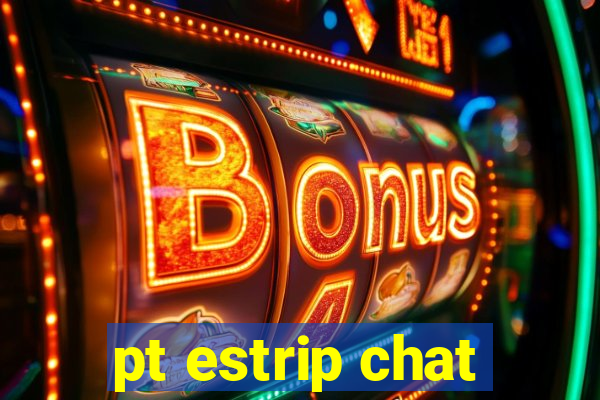 pt estrip chat