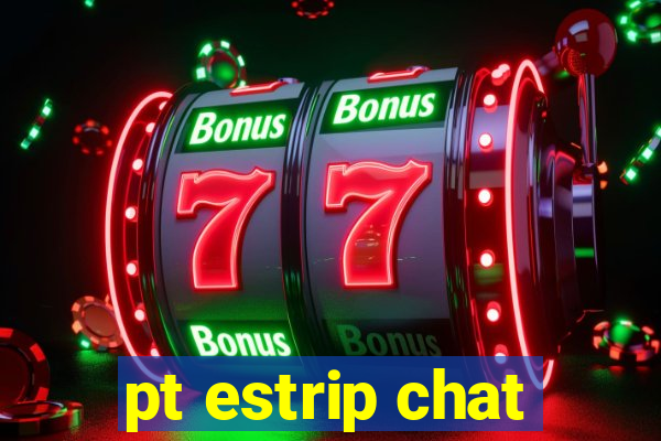 pt estrip chat