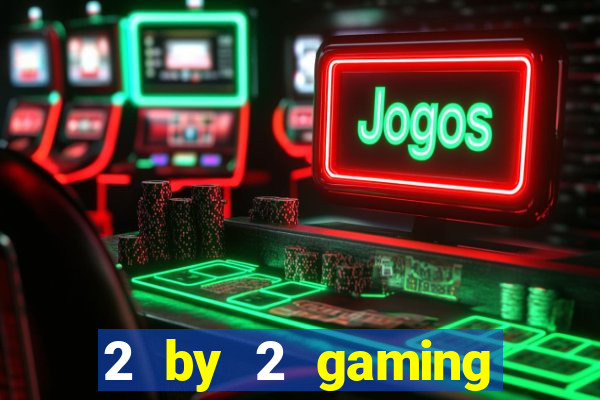 2 by 2 gaming online casino