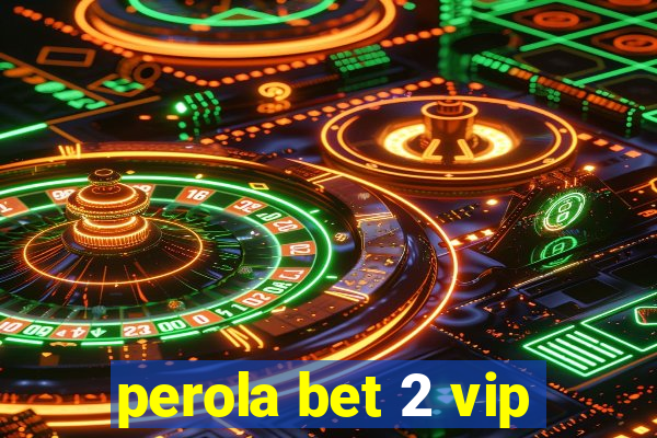 perola bet 2 vip