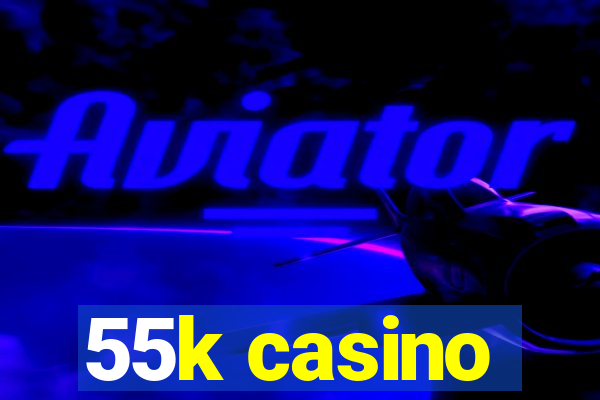 55k casino