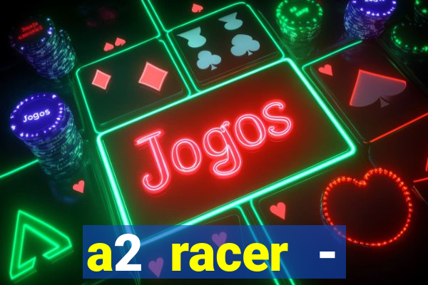 a2 racer - riscando o asfalto assistir