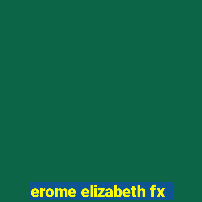 erome elizabeth fx