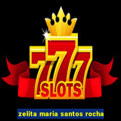 zelita maria santos rocha