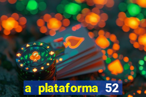 a plataforma 52 bet é confiável