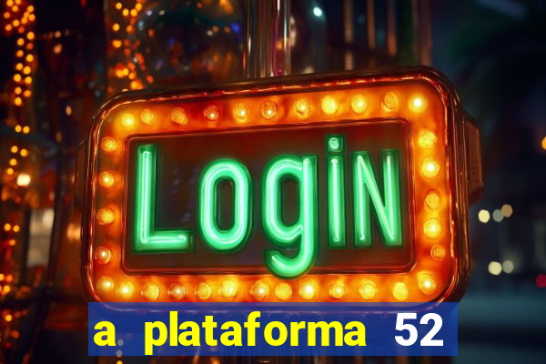 a plataforma 52 bet é confiável