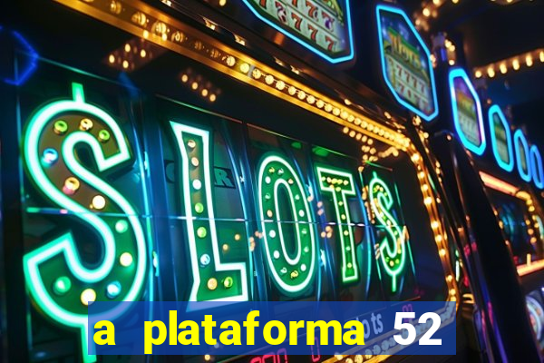 a plataforma 52 bet é confiável