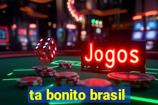 ta bonito brasil