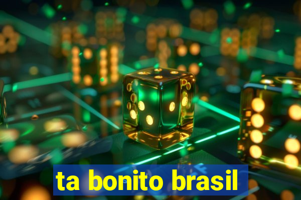 ta bonito brasil