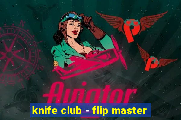 knife club - flip master