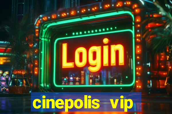 cinepolis vip parque shopping