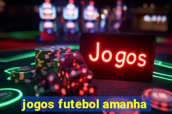 jogos futebol amanha