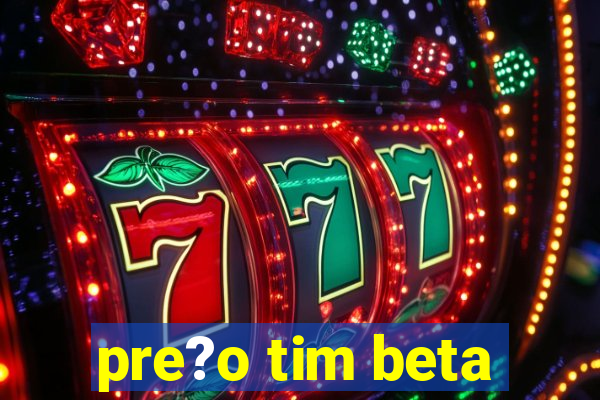 pre?o tim beta