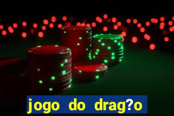 jogo do drag?o para ganhar dinheiro