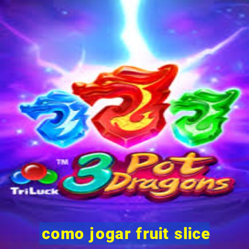 como jogar fruit slice