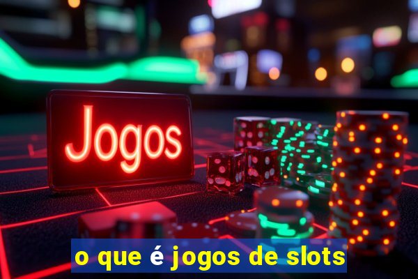 o que é jogos de slots