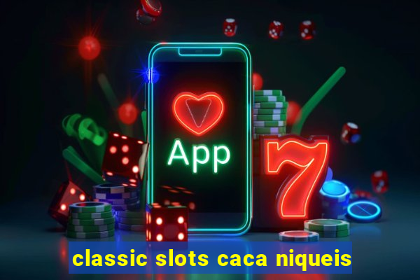 classic slots caca niqueis