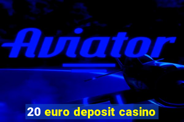 20 euro deposit casino