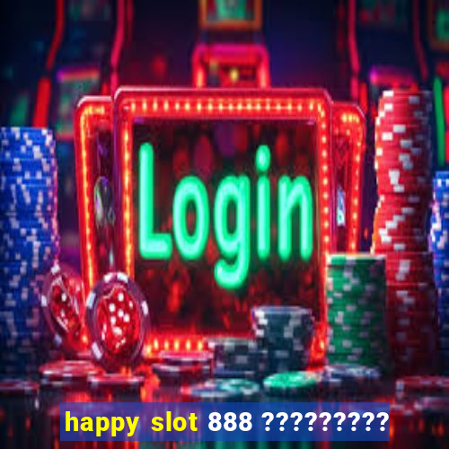 happy slot 888 ?????????