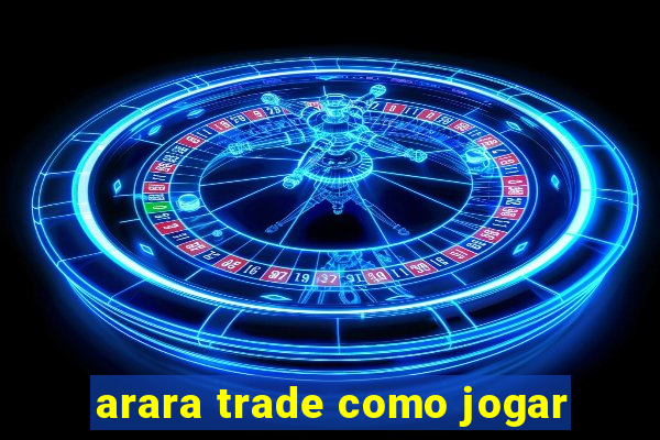 arara trade como jogar