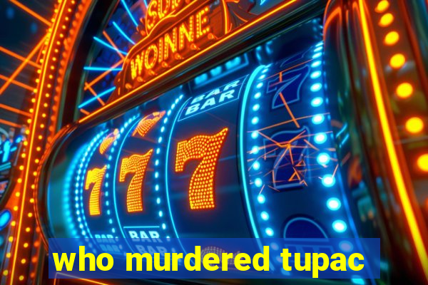 who murdered tupac