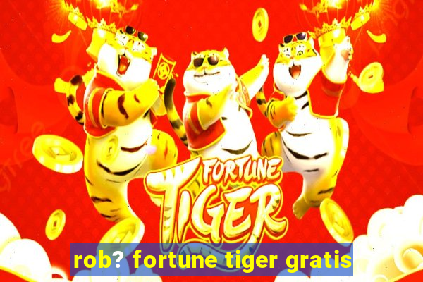 rob? fortune tiger gratis