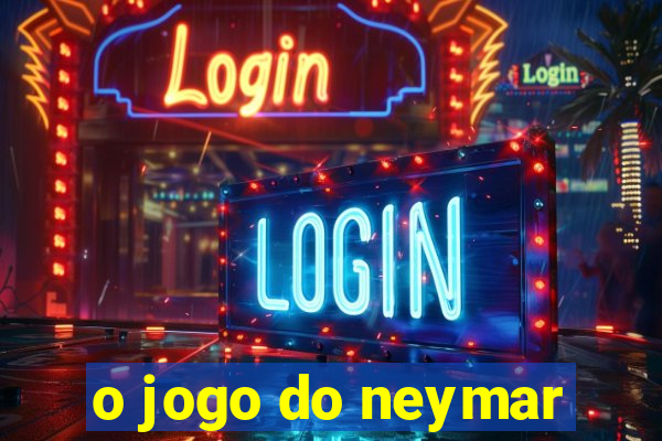 o jogo do neymar