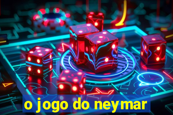 o jogo do neymar